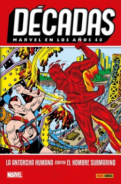 Décadas Marvel v1 #1. Marvel en los años 40. La Antorcha Humana contra el Hombre Submarino